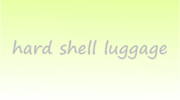 HARD SHELL LUGGAGE